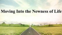 Moving Into The Newness Of Life